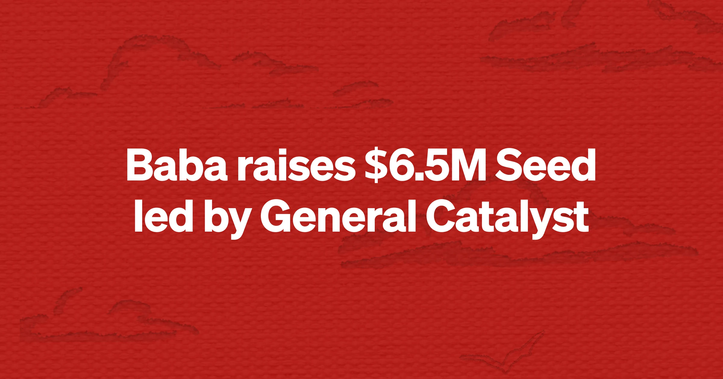 Baba raises $6.5M Seed led by General Catalyst